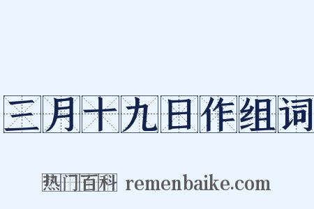 三月十九日作组词是什么意思的图片